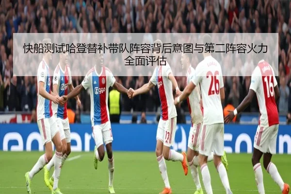 快船测试哈登替补带队阵容背后意图与第二阵容火力全面评估