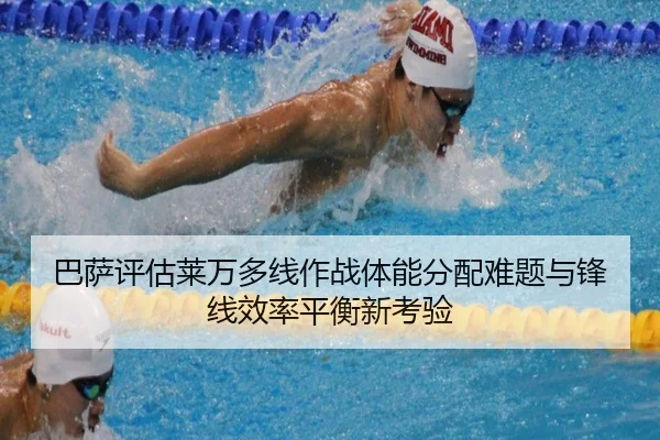 巴萨评估莱万多线作战体能分配难题与锋线效率平衡新考验